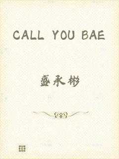 CALL YOU BAE
